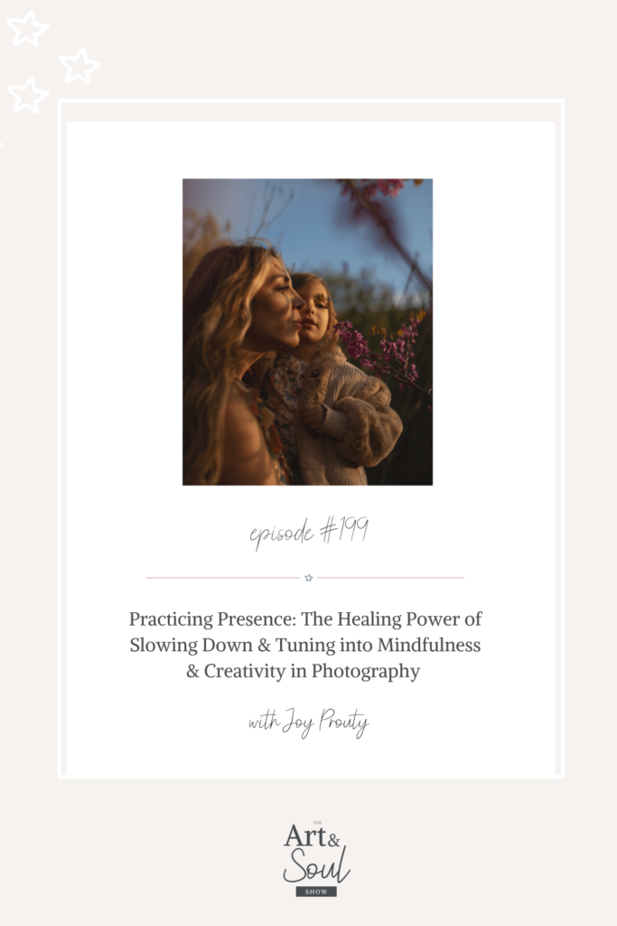 Practicing Presence: The Healing Power of Slowing Down & Tuning into  Mindfulness & Creativity in Photography with Joy Prouty - The Milky Way